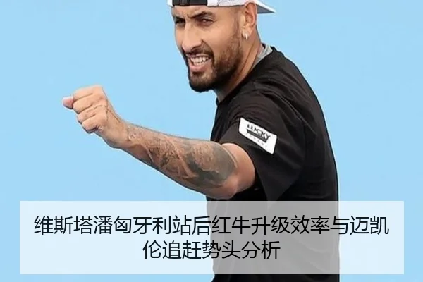 维斯塔潘匈牙利站后红牛升级效率与迈凯伦追赶势头分析